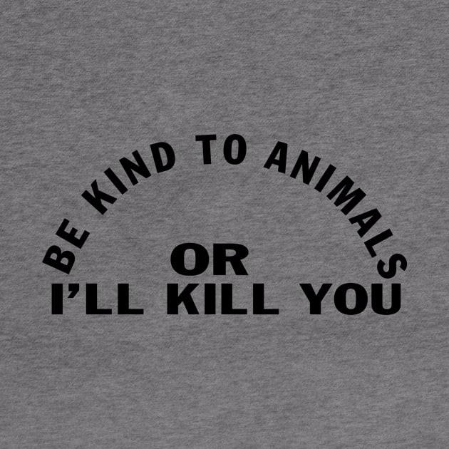 Designed for Feminist | Be Kind To Animals Or I'll Kill You by hothippo